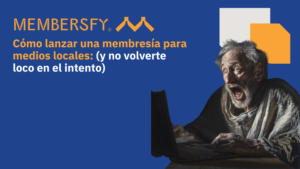 Cómo lanzar una membresía para medios locales (y no volverte loco en el intento)